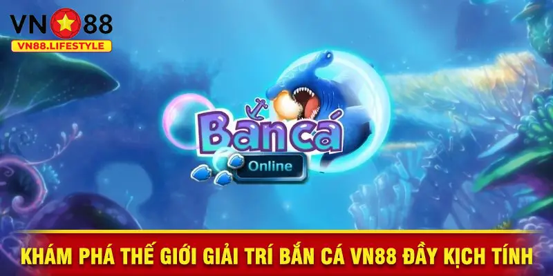 Khám Phá Thế Giới Giải Trí Bắn Cá VN88 Đầy Kịch Tính