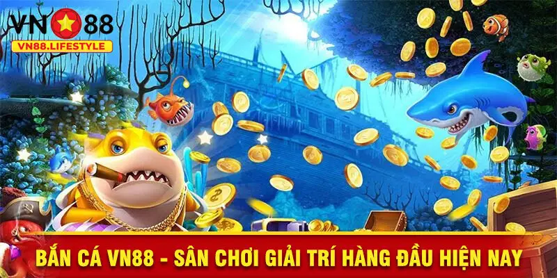 Bắn Cá VN88 - Sân Chơi Giải Trí Hàng Đầu Hiện Nay