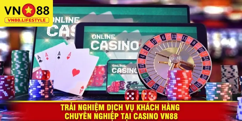 Trải Nghiệm Dịch Vụ Khách Hàng Chuyên Nghiệp Tại Casino VN88
