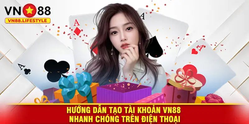 Hướng dẫn tạo tài khoản VN88 nhanh chóng trên điện thoại