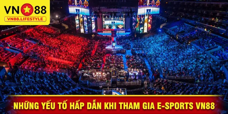 Những Yếu Tố Hấp Dẫn Khi Tham Gia E-Sports VN88