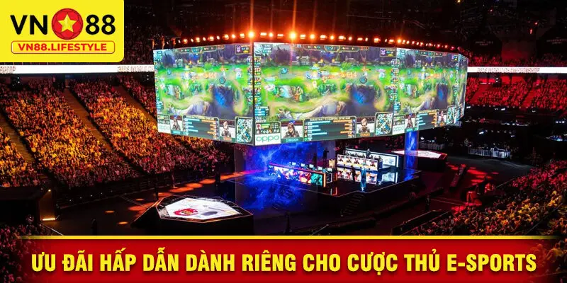 Ưu Đãi Hấp Dẫn Dành Riêng Cho Cược Thủ E-Sports