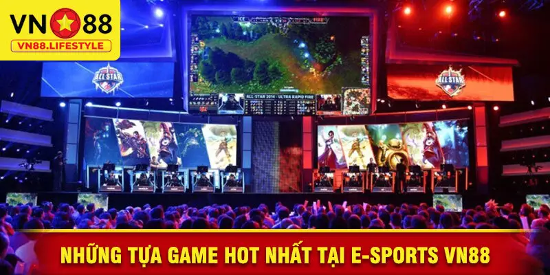 Những Tựa Game Hot Nhất Tại E-Sports VN88