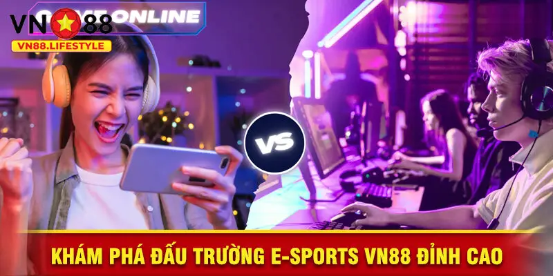 Khám Phá Đấu Trường E-Sports VN88 Đỉnh Cao