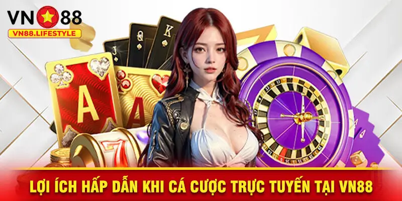 Lợi Ích Hấp Dẫn Khi Cá Cược Trực Tuyến Tại VN88