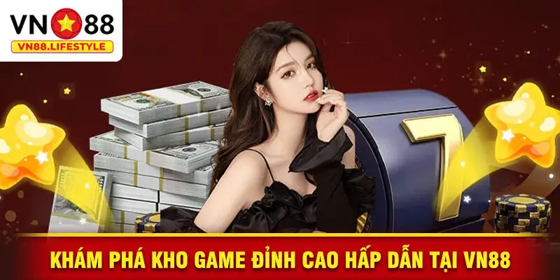 Khám Phá Kho Game Đỉnh Cao Hấp Dẫn Tại VN88