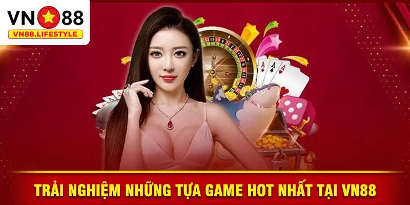 Trải Nghiệm Những Tựa Game Hot Nhất Tại VN88
