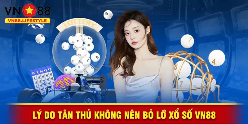 Lý Do Tân Thủ Không Nên Bỏ Lỡ Xổ Số VN88